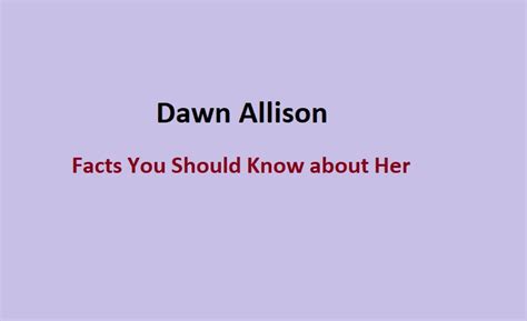 dawn allison|Dawn Allison: Facts You Should Know about Her .